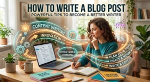 How to Write a Blog Post: 7 Powerful Tips to Become a Better Writer